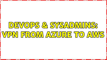 DevOps & SysAdmins: VPN from Azure to AWS
