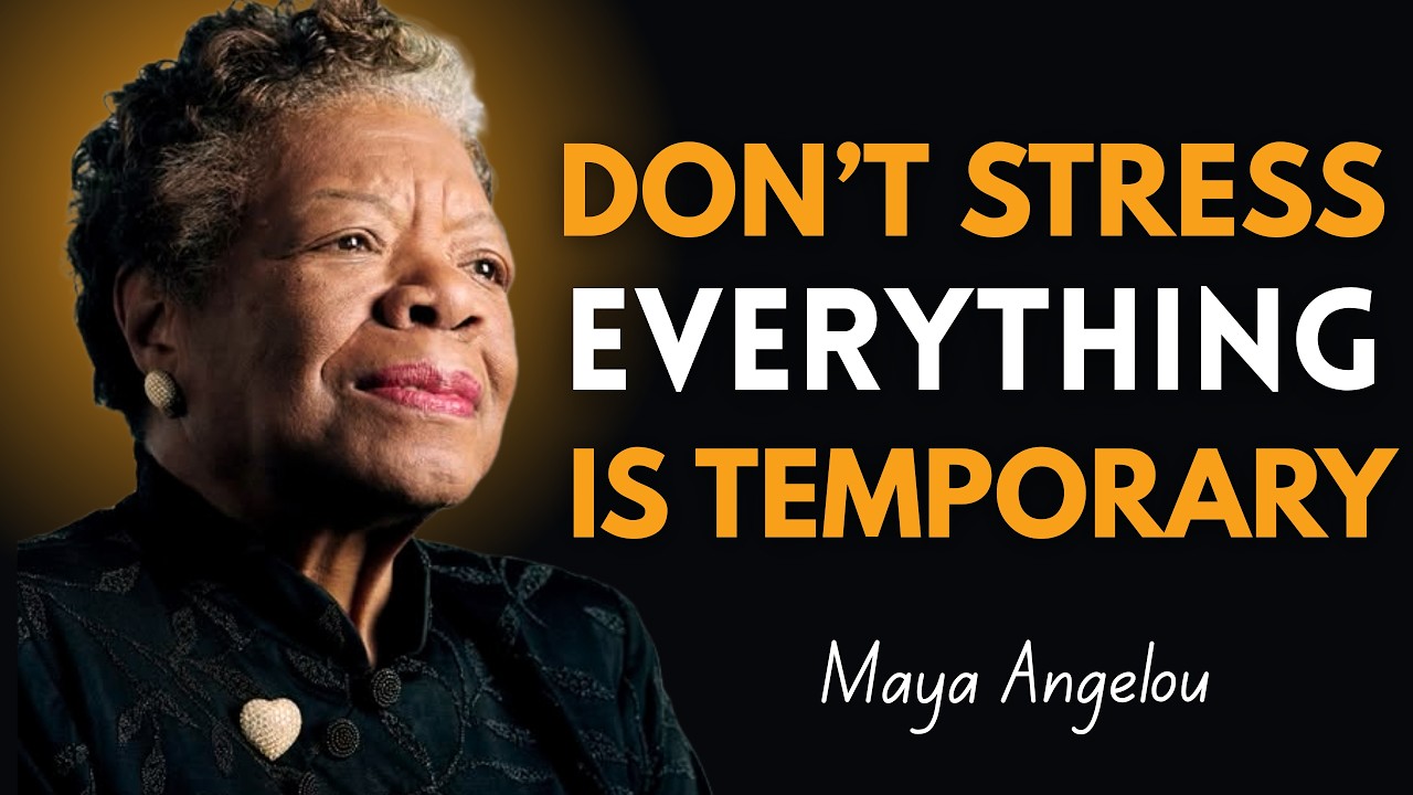 DON’T STRESS, EVERYTHING IS TEMPORARY ! Maya Angelou Motivation