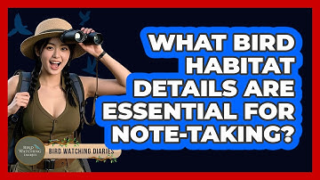 What Bird Habitat Details Are Essential For Note-taking? - Bird Watching Diaries