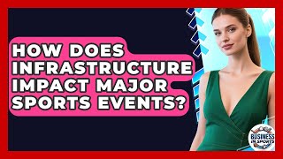 How Does Infrastructure Impact Major Sports Events? - Business In Sports