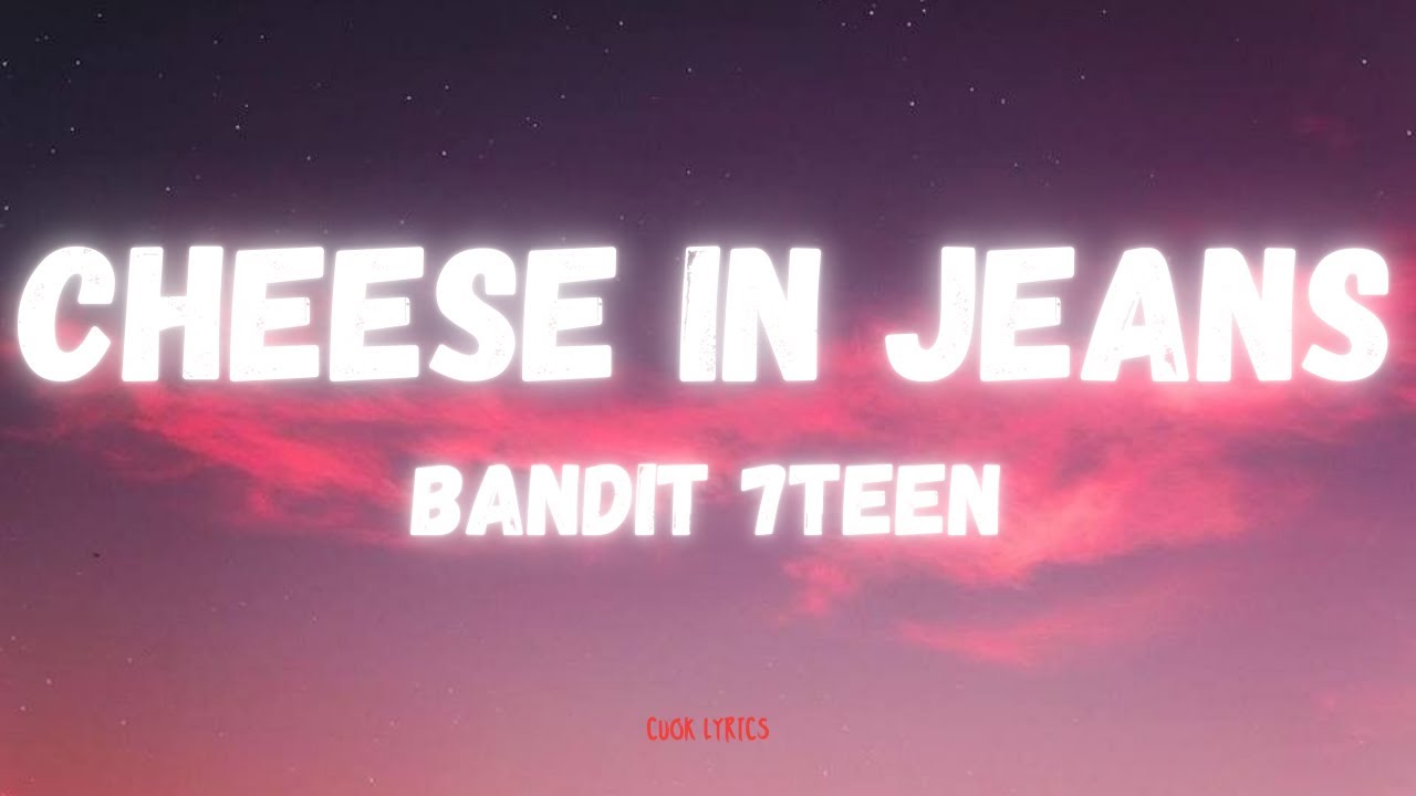 Bandit 7teen - Cheese In Jeans (Lyrics)