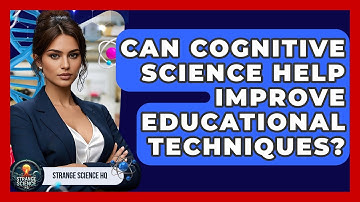 Can Cognitive Science Help Improve Educational Techniques? - Strange Science HQ