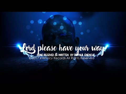 LORD PLEASE HAVE YOUR WAY - Dr Paul Enenche