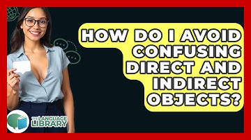 How Do I Avoid Confusing Direct And Indirect Objects? - The Language Library