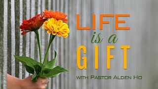 Life Is A Gift,  Part 1 with Pastor Alden Ho