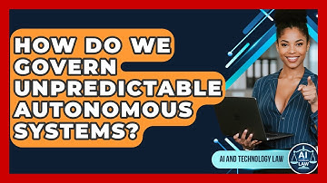 How Do We Govern Unpredictable Autonomous Systems? - AI and Technology Law