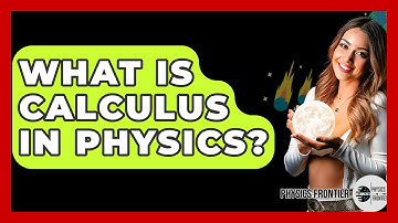 What Is Calculus In Physics? - Physics Frontier