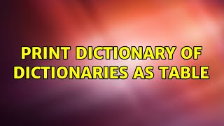 print dictionary of dictionaries as table (2 Solutions!!)