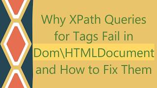Why XPath Queries for Tags Fail in Dom\HTMLDocument and How to Fix Them