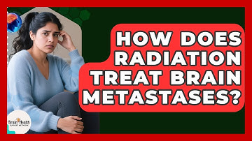 How Does Radiation Treat Brain Metastases? | Brain Health Support Network News