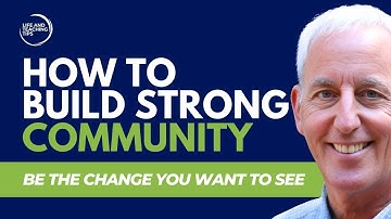 How to Build a Strong Community | Be the Change You Want to See