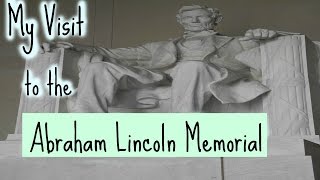 A Visit to the Abraham Lincoln Memorial