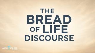 The Bread of Life Discourse | Breakthrough Church | 8.30.26 | #Church #Sunday #Sermon