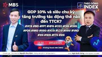 GDP 10% VÀ SIÊU CHU KỲ TĂNG TRƯỞNG TÁC ĐỘNG THẾ NÀO ĐẾN TTCK? | THEO DÒNG INDEX 17.11.2025