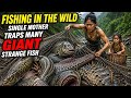 fishing in the wild - single mother traps many giant strange fish #emtentoan #chucthiduong