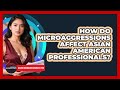 How Do Microaggressions Affect Asian American Professionals? - Asian American Business Pros