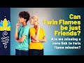 Can twin flames be just friends are we missing a core link to tf mission