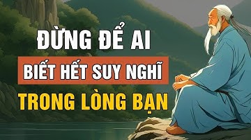 Cổ Nhân Dạy   Đừng Để Ai Biết Hết Suy Nghĩ Trong Lòng Mình   Triết Lý Cuộc Sống