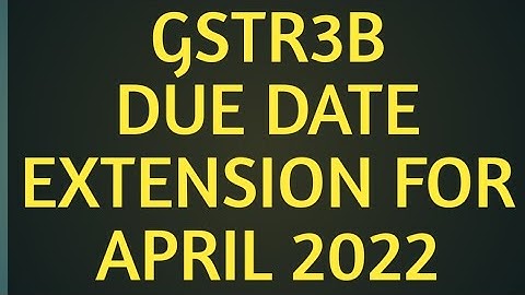 Gstr3B Due Date Extension For April 2022