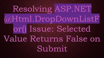 Resolving ASP.NET @ Html.DropDownListFor() Issue: Selected Value Returns False on Submit