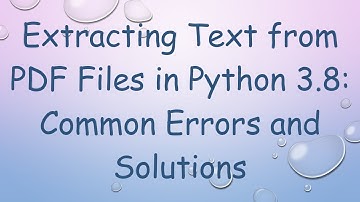 Extracting Text from PDF Files in Python 3.8: Common Errors and Solutions