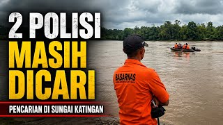 Dua Polisi Hilang di Sungai Katingan Belum Ditemukan