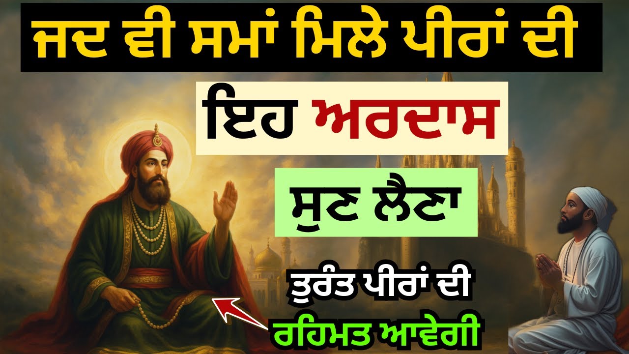 ਜਦ ਵੀ ਸਮਾਂ ਮਿਲੇ ਪੀਰਾਂ ਦੀ ਇਹ ਅਰਦਾਸ - ਸੁਣ ਲੈਣਾ - ਤੁਰੰਤ ਪੀਰਾਂ ਦੀ ਰਹਿਮਤ ਆਵੇਗੀ