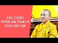 Tác dụng TRẤN AN TÂM LÝ của CẦU AN | TT. Thích Nhật Từ