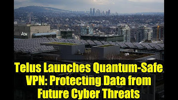 Telus Launches Quantum-Safe VPN: Protecting Data from Future Cyber Threats