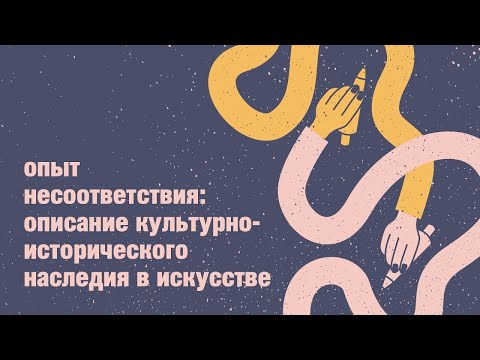 Дискуссия «Опыт несоответствия: описание культурно-исторического наследия в искусстве»