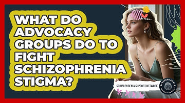 What Do Advocacy Groups Do To Fight Schizophrenia Stigma? - Schizophrenia Support Network