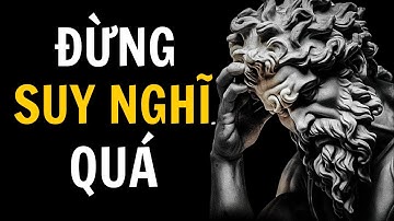 10 Cách Khắc Kỷ để DỪNG SUY NGHĨ QUÁ | chủ nghĩa khắc kỷ - Sống Khắc Kỷ