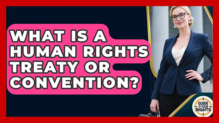 What Is A Human Rights Treaty Or Convention? - Guide To Your Rights