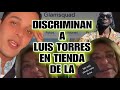 Luis torres es discriminado en una tienda por el idioma  dueoo de la tienda se disculpa