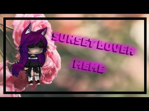 Sunset Lover Meme ~| Gacha Life |~