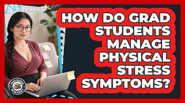 How Do Grad Students Manage Physical Stress Symptoms? - Grad School Mindset