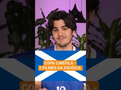 Copa Cinéfila - 3 Filmes Pra Conhecer o Cinema da ESCÓCIA