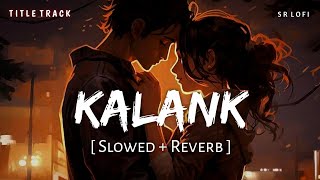 Kalank Title Track (Slowed + Reverb) | Pritam, Arijit Singh | Kalank | SR Lofi