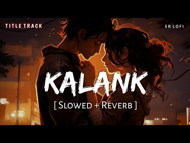 Kalank Title Track (Slowed + Reverb) | Pritam, Arijit Singh | Kalank | SR Lofi class=