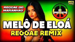 MELÔ DE ELOÁ - Lindo Reggae 2025 - Reggae Internacional -Reggae Do Maranhão Reggae Remix@JohnLucasDJ