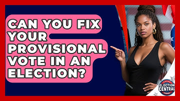 Can You Fix Your Provisional Vote In An Election? - Election Central Channel