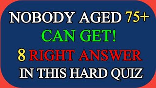 NOBODY AGED 75+ CAN GET 8 RIGHT ANSWER! IN THIS HARD QUIZ #quiz 