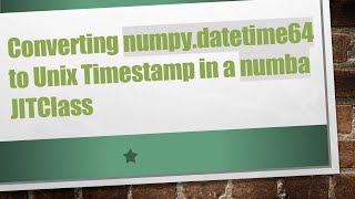 Converting numpy.datetime64 to Unix Timestamp in a numba JITClass