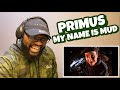 PRIMUS - MY NAME IS MUD | REACTION