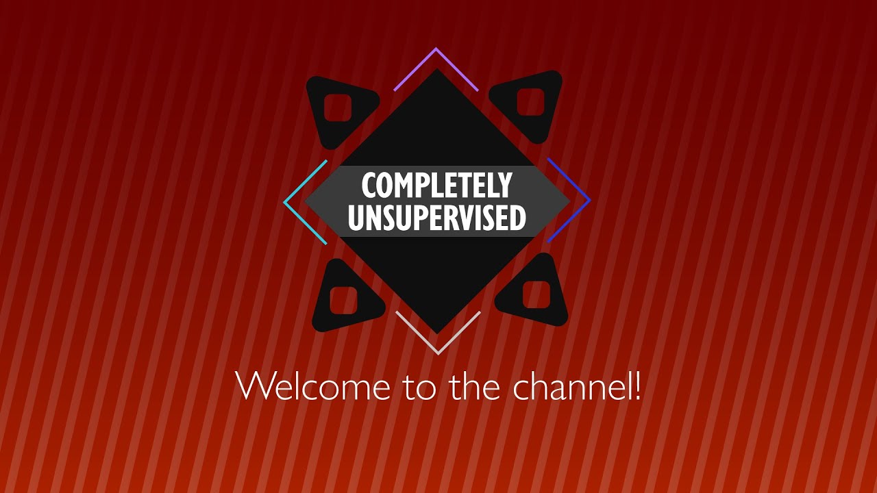 Welcome to Completely Unsupervised!