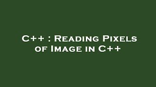 C++ : Reading Pixels of Image in C++