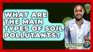What Are The Main Types Of Soil Pollutants? - Earth Science Answers
