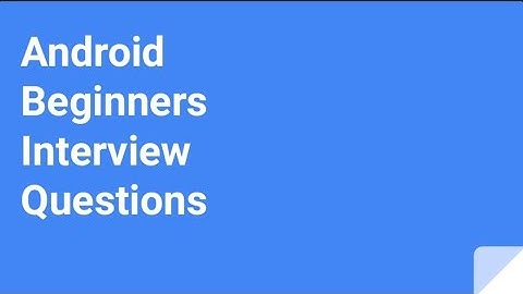 Android Beginners Interview Questions | Part 1