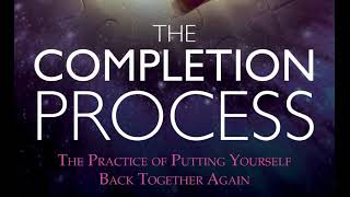 TEAL SWAN -- THE COMPLETION PROCESS:  THE ART OF PUTTING YOURSELF BACK TOGETHER
