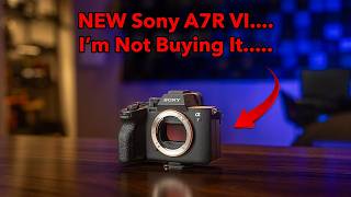 DON'T BUY the NEW Sony A7RVI.... Here's Why